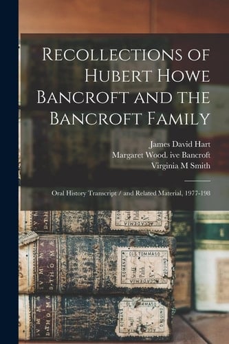 Recollections of Hubert Howe Bancroft and the Bancroft Family Oral History Transcript / and Related Material, 1977-198