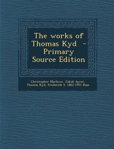 The Works of Thomas Kyd - Primary Source Edition