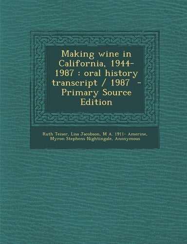 Making Wine in California, 1944-1987 Oral History Transcript / 1987 - Primary Source Edition