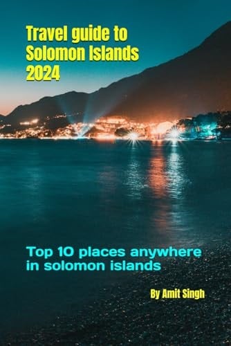 Travel guide to Solomon Islands 2024: Top 10 places anywhere in solomon islands (Travel Guide to Oceiana 2024)