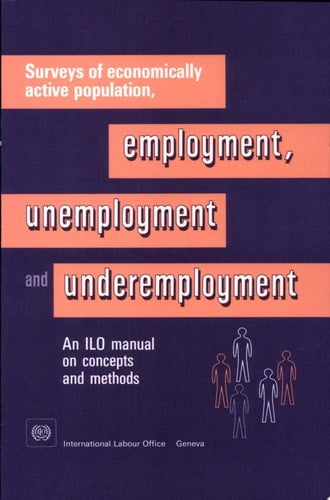 Surveys of Economically Active Population, Employment, Unemployment, and Underemployment An ILO Manual on Concepts and Methods