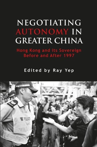 Negotiating Autonomy in Greater China Hong Kong and Its Sovereign Before and After 1997
