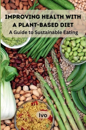 Improving Health with a Plant-Based Diet A Guide to Sustainable Eating