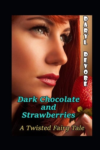 Dark Chocolate and Strawberries A Twisted Fairy Tale