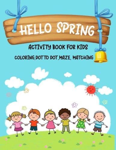 HELLO SPRING: Coloring Book and Activity Book in One:Over 30 Fun Activities For Kids | Workbook Games For Daily Learning,Coloring, Mazes, Matching, Dot to Dot, and More!