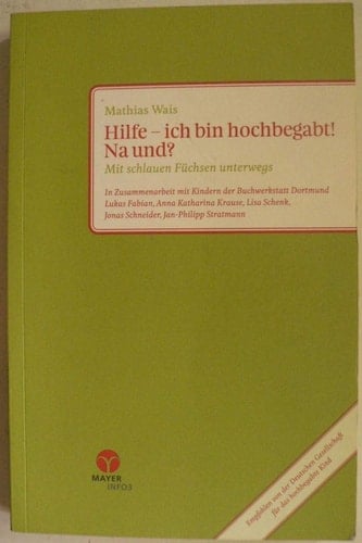 Hilfe - ich bin hochbegabt! Na und? Mit schlauen Füchsen unterwegs. In Zusammenarbeit mit Kindern der Buchwerkstatt Dortmund: Lukas Fabian, Anna Katharina Krause, Lisa Schenk, Jonas Schneider, Jan-Philipp Stratmann.