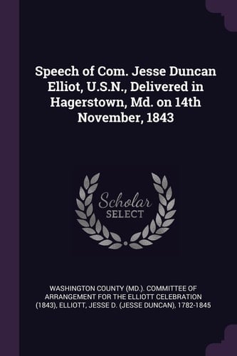 Speech of Com. Jesse Duncan Elliot, U.S.N., Delivered in Hagerstown, Md. on 14th November, 1843