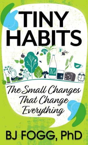 Tiny Habits The Small Changes That Change Everything