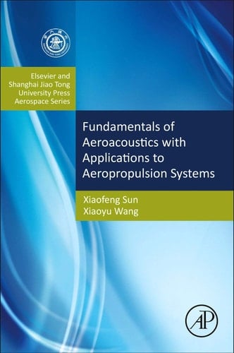 Fundamentals of Aeroacoustics with Applications to Aeropropulsion Systems Elsevier and Shanghai Jiao Tong University Press Aerospace Series