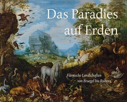 Das Paradies auf Erden flämische Landschaften von Bruegel bis Rubens