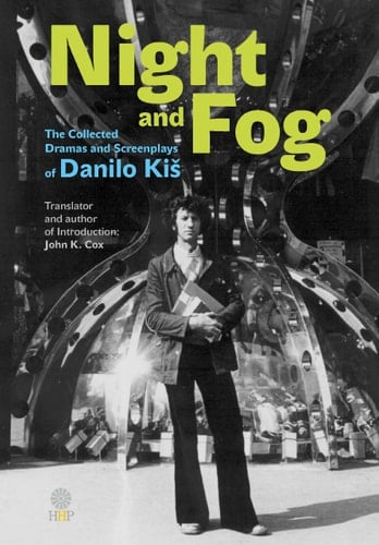 Night and Fog The Collected Dramas and Screenplays of Danilo Kis