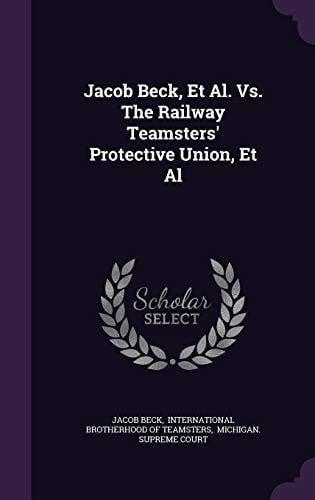 Jacob Beck, Et Al. Vs. the Railway Teamsters' Protective Union, Et Al
