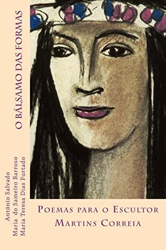 O Balsamo das Formas Poemas para o Escultor Martins Correia