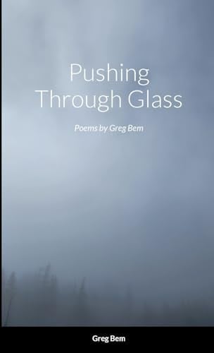 Pushing Through Glass Poems by Greg Bem