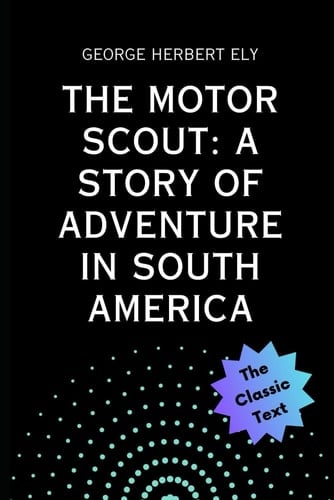 The Motor Scout: A Story of Adventure in South America