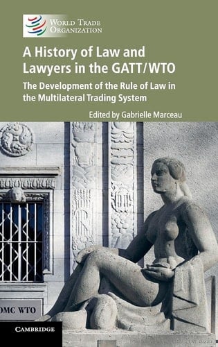 A History of Law and Lawyers in the GATT/WTO The Development of the Rule of Law in the Multilateral Trading System