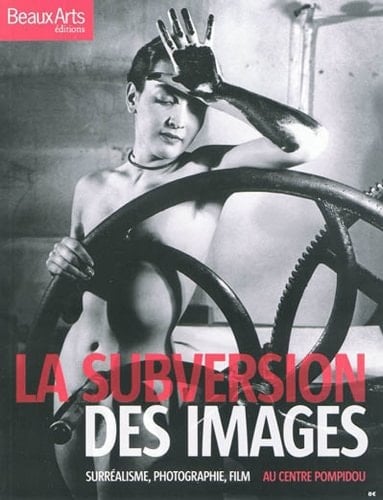 La subversion des images surréalisme, photographie, film ; au Centre Pompidou