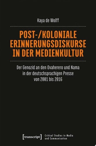 Post-/koloniale Erinnerungsdiskurse in der Medienkultur Der Genozid an den Ovaherero und Nama in der deutschsprachigen Presse von 2001 bis 2016