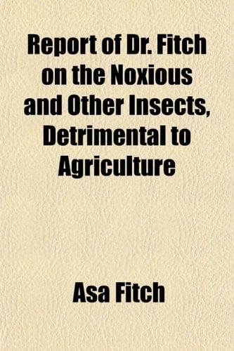 Report of Dr. Fitch on the Noxious and Other Insects, Detrimental to Agriculture