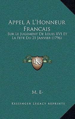 Appel A L'Honneur Francais: Sur Le Jugement De Louis XVI Et La Fete Du 21 Janvier (1796) (French Edition)