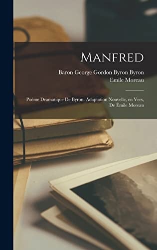 Manfred; poème dramatique de Byron. Adaptation nouvelle, en vers, de Émile Moreau