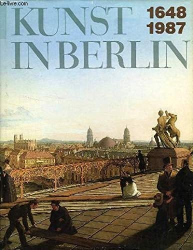 Kunst in Berlin 1648-1987. Ausstellung im Alten Museum vom 10. Juni bis 25. Oktober 1987.