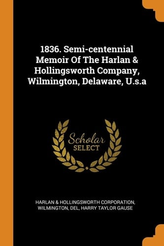 1836. Semi-centennial Memoir Of The Harlan & Hollingsworth Company, Wilmington, Delaware, U.s.a