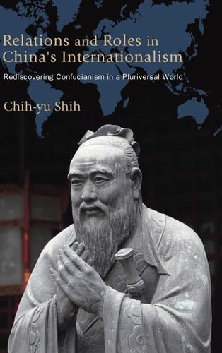 Relations and Roles in China's Internationalism Rediscovering Confucianism in a Pluriversal World
