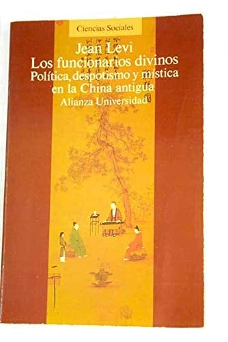 LOS FUNCIONARIOS DIVINOS : POLITICA DESPOTISMO Y MISTICA EN LA CHINA ANTIGUA