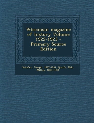 Wisconsin Magazine of History Volume 1922-1923 - Primary Source Edition