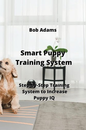 Smart Puppy Training System Step-by-Step Tra¿n¿ng System to Increase Puppy IQ