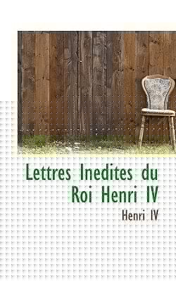 Lettres Inedites du Roi Henri IV (French Edition)