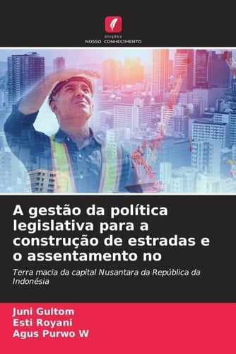 A gestão da política legislativa para a construção de estradas e o assentamento no: Terra macia da capital Nusantara da República da Indonésia (Portuguese Edition)
