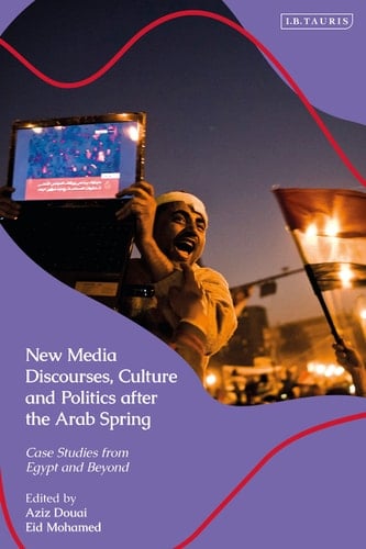 New Media Discourses, Culture and Politics After the Arab Spring Case Studies from Egypt and Beyond