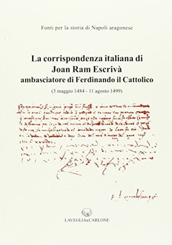 La corrispondenza italiana di Joan Ram Escrivà ambasciatore di Ferdinando il Cattolico 3 maggio 1484-11 agosto 1499