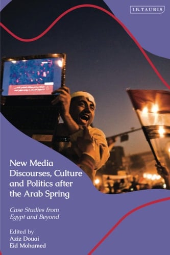 New Media Discourses, Culture and Politics After the Arab Spring Case Studies from Egypt and Beyond