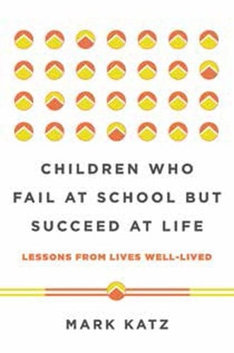Children Who Fail at School But Succeed at Life Lessons from Lives Well-Lived