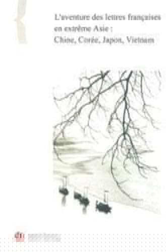 L'aventure des lettres francaises en exteme Asie (French Edition)