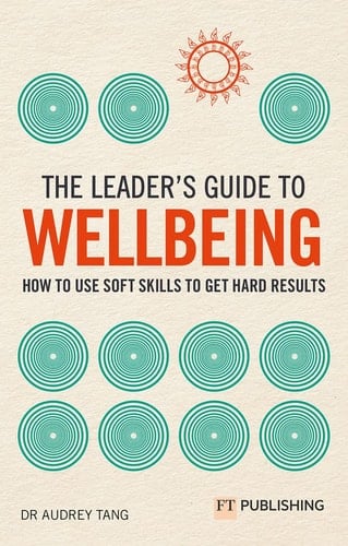 The Leader's Guide to Wellbeing: How to Use Soft Skills to Get Hard Results