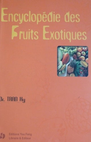 Encyclopédie des fruits exotiques histoire, phytochimie, ethnobotanique, culture, biologie végétale, tradition culinaire