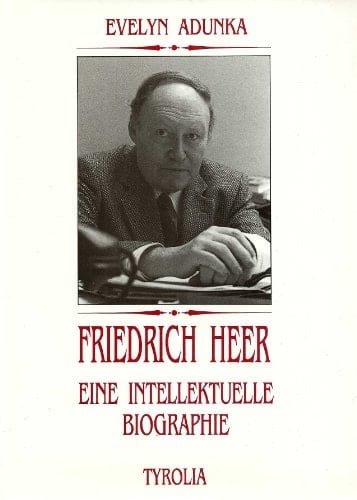 Friedrich Heer (1916-1983): Eine intellektuelle Biographie