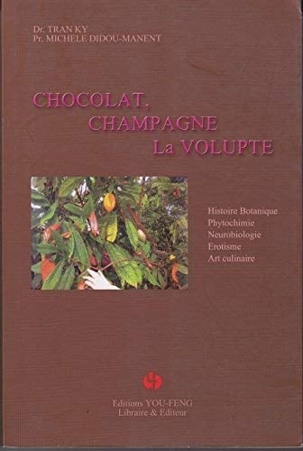 Chocolat, champagne, la volupté Histoire, botanique, phytochimie, neurobiologie, érotisme, art culinaire