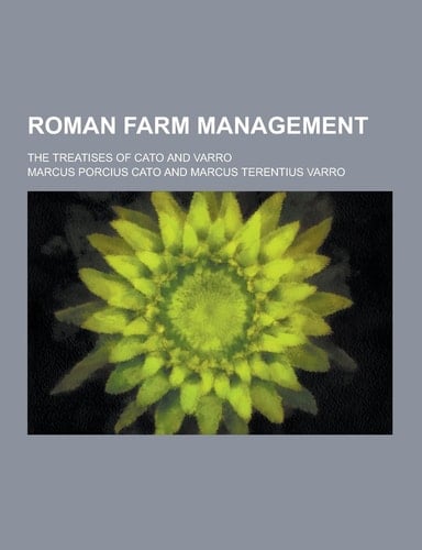 Roman Farm Management; the Treatises of Cato and Varro