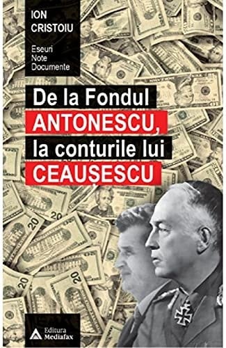 De la Fondul Antonescu la conturile lui Ceauşescu
