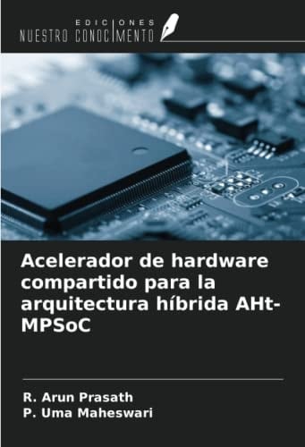 Acelerador de hardware compartido para la arquitectura híbrida AHt-MPSoC (Spanish Edition)
