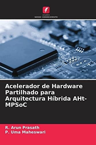 Acelerador de Hardware Partilhado para Arquitectura Híbrida AHt-MPSoC (Portuguese Edition)
