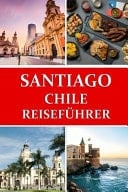 Reiseführer für Santiago, Chile Ihr Tor zum chilenischen Abenteuer