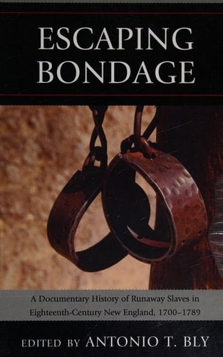 Escaping Bondage A Documentary History of Runaway Slaves in Eighteenth-Century New England, 1700–1789