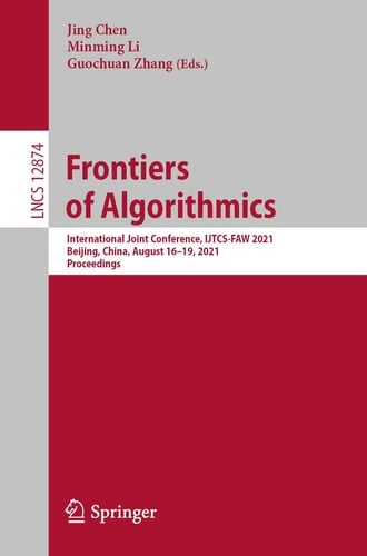 Frontiers of Algorithmics International Joint Conference, IJTCS-FAW 2021, Beijing, China, August 16–19, 2021, Proceedings