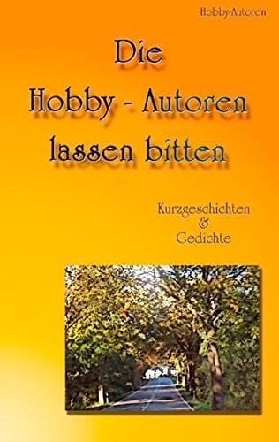 Die Hobby-Autoren lassen bitten Prosa und Lyrik aus der Arbeit der Internet-Schreibgruppe Hobby-Autoren